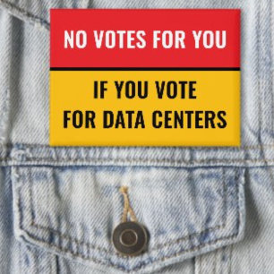 NO VOTES FOR YOU IF YOU VOTE FOR DATA CENTERS RED BUTTON