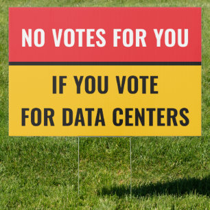NO VOTES FOR YOU IF YOU VOTE FOR DATA CENTERS RED SIGN