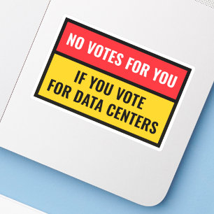 NO VOTES FOR YOU IF YOU VOTE FOR DATA CENTERS RED  STICKER