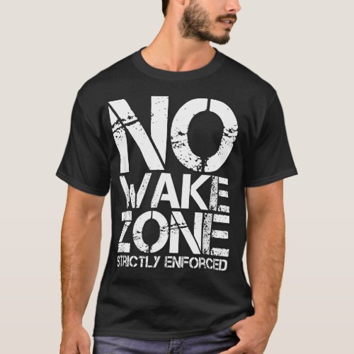 NO WAKE ZONE Strictly Enforced T_Shirt
