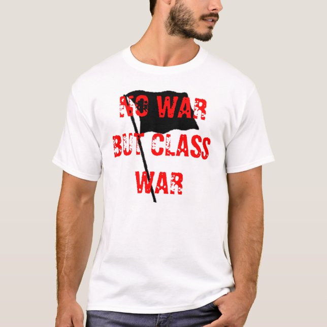 No War But Class War Fight The Rich Not Their Wars T-Shirt (Front)
