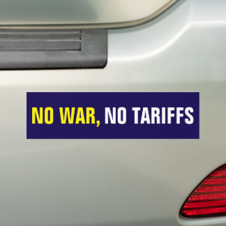 NO WAR, NO TARIFFS BUMPER STICKER