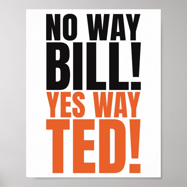 No way Bill Yes Way Ted - Funny Bill & Ted's Quote Poster (Front)