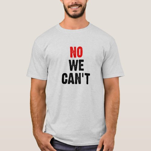 NO WE CANT _ II T_Shirt