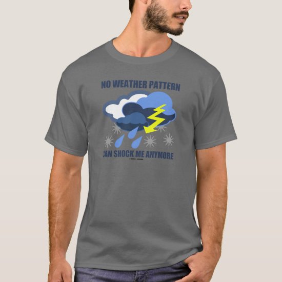 No Weather Pattern Can Shock Me Anymore T-Shirt