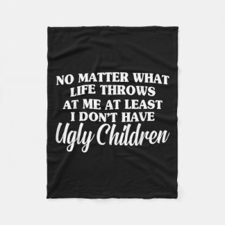 No What Life Throws At Me I Don't Have Ugly Childr Fleece Blanket