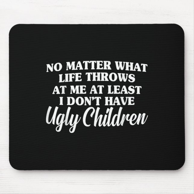 No What Life Throws At Me I Don't Have Ugly Childr Mouse Pad (Front)
