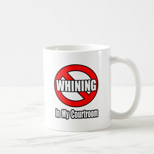 No Whining In My Courtroom Coffee Mug