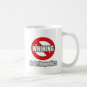 No Whining In Orthopedics Coffee Mug