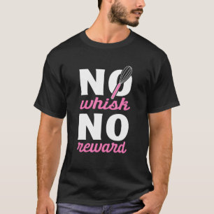 No Whisk No Reward Confectioner Cake Baking Pastry T-Shirt