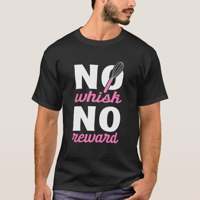No Whisk No Reward Confectioner Cake Baking Pastry T-Shirt (Front)