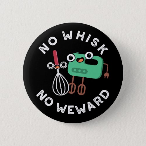 No Whisk No Weward Funny Baking Pun Dark BG Button