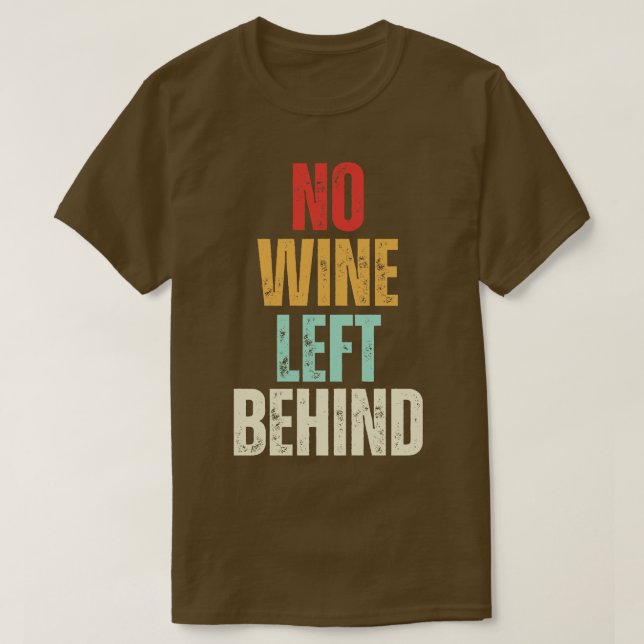 No Wine Left Behind Funny Wine Love T-Shirt (Design Front)