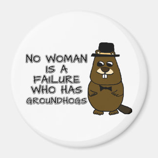 No woman is a failure who has Groundhogs Magnet