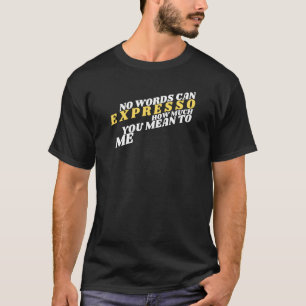 No Words Can Expresso How Much You Mean To Me Spec T-Shirt