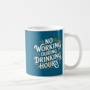 No Working During Drinking Hours Funny Drinking Qu Coffee Mug