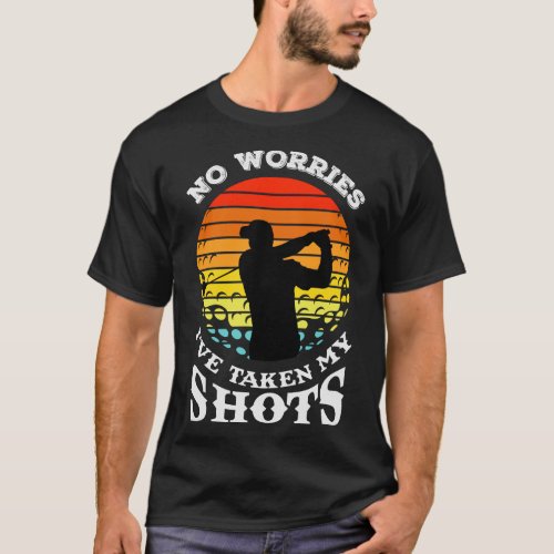 No worries I have taken my shots T_Shirt