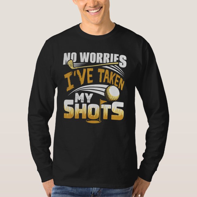 No Worries I've Taken My Shots Golf Player Golfer  T-Shirt (Front)