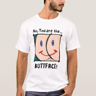 No, You are the BUTTFACE! shirt