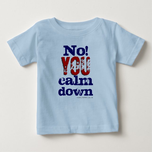 No! You calm down (Toddler and Kids T) Baby T-Shirt (Front)