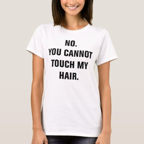 No You Cannot Touch My Hair T_Shirt