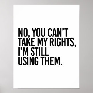 No you can't take my rights I'm still using them - Poster