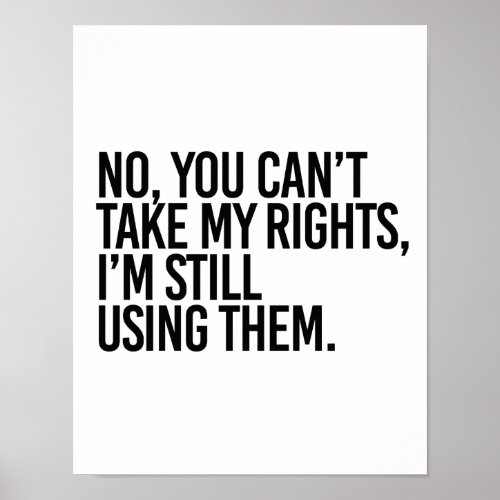 No you cant take my rights Im still using them _ Poster