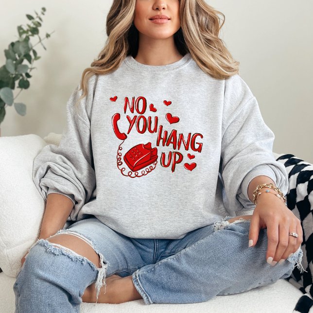 No You Hang Up Valentine’s Day shirt, Valentine's  Sweatshirt (Creator Uploaded)