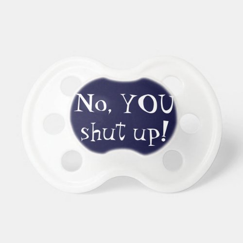 No YOU Shut Up Pacifier