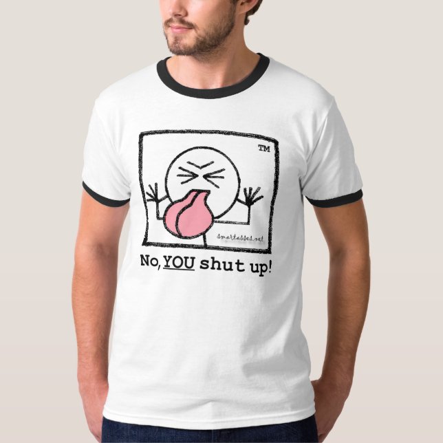 No, YOU Shut Up! T-Shirt (Front)