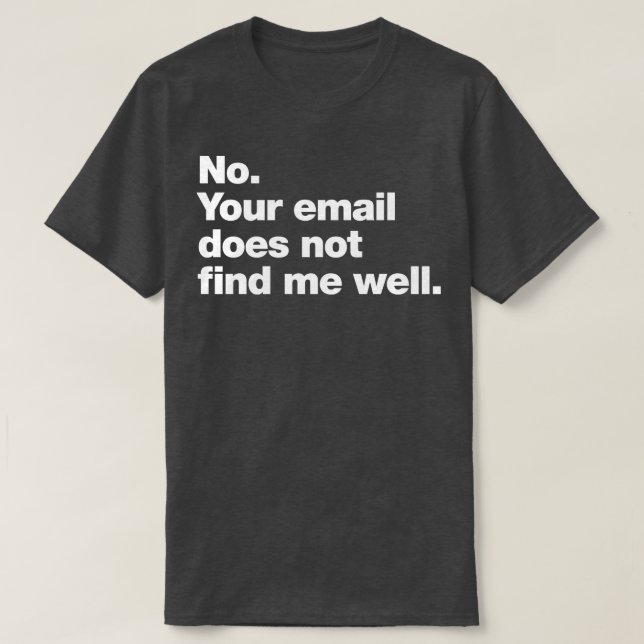 No Your email does not find me well T-Shirt (Design Front)