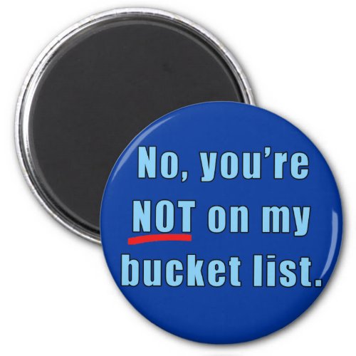 No Youre Not on My Bucket List Tshirt Magnet