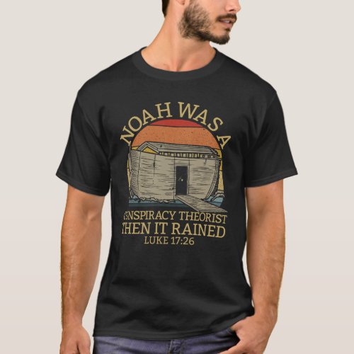 Noah Conspiracy Theorist Then It Rained Luke 1726 T_Shirt