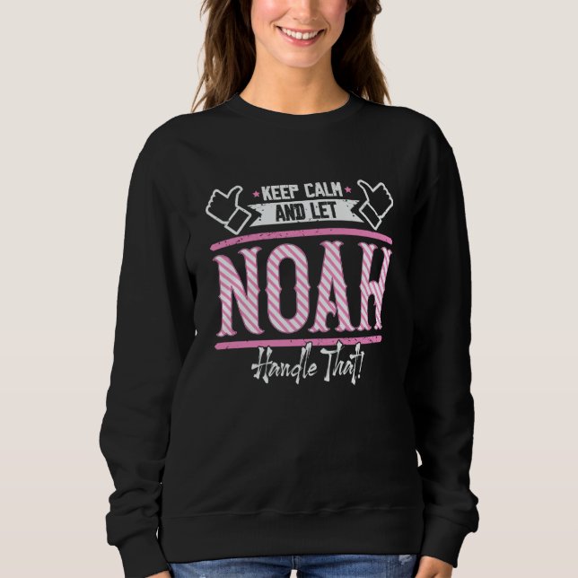 Noah Keep Calm and let Noah Handle that Sweatshirt (Front)