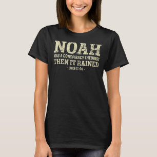 Noah Was A Conspiracy Theorist Then It Rained 2 T-Shirt