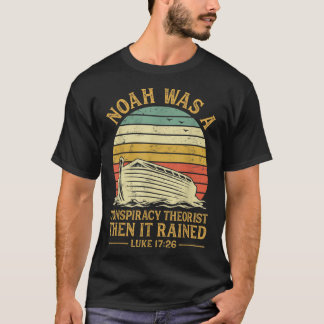 Noah Was A Conspiracy Theorist Then It Rained Chri T-Shirt