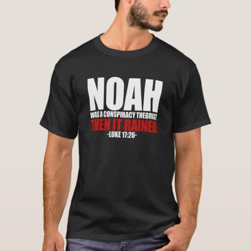 Noah Was A Conspiracy Theorist Then It Rained Luke T_Shirt