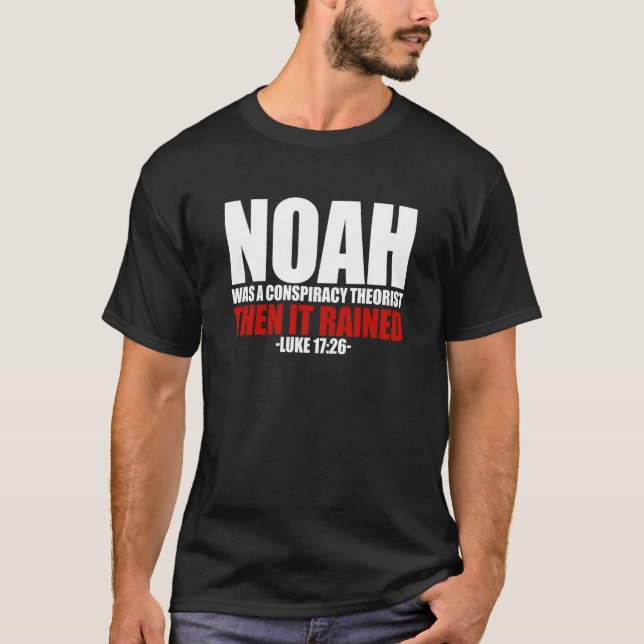 Noah Was A Conspiracy Theorist Then It Rained Luke T-Shirt (Front)