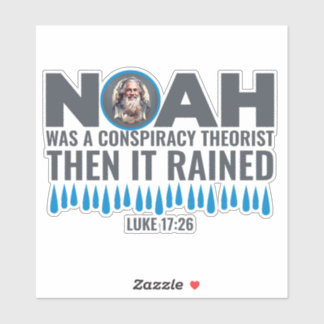 Noah Was a Conspiracy Theorist Then It Rained  Sticker