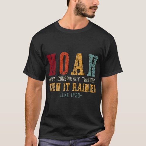 Noah Was A Conspiracy Theorist Then It Rained T_Sh T_Shirt