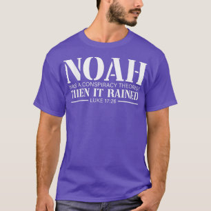 Noah Was A Conspiracy Theorist Then It Rained  T-Shirt