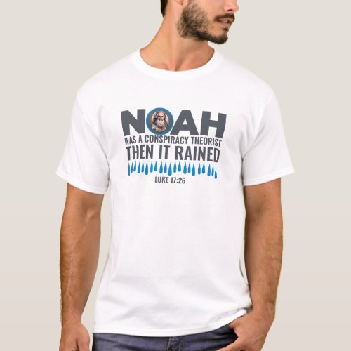Noah Was a Conspiracy Theorist Then It Rained T_Shirt