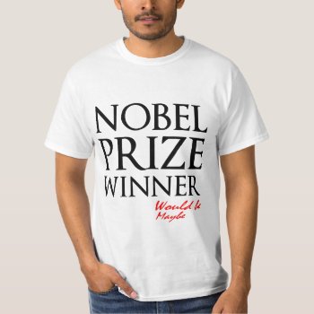 Nobel Prize Winner Would Be  Maybe Funny Elegant T-shirt by DigitalSolutions2u at Zazzle