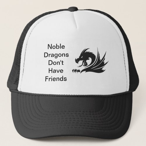 Noble Dragon Dont Have Friends text Edit Trucker Hat
