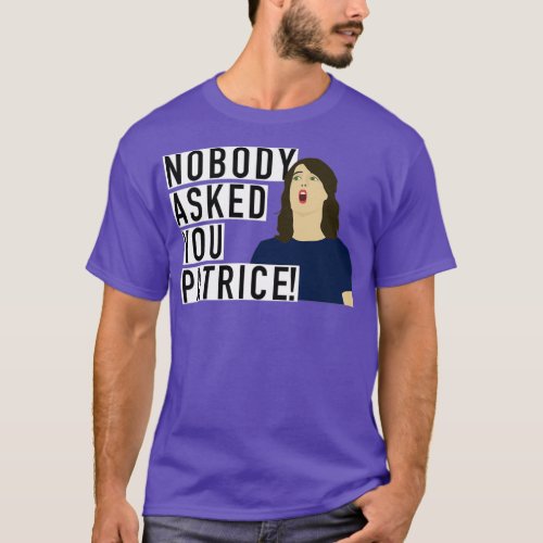 Nobody asked you Patrice T_Shirt
