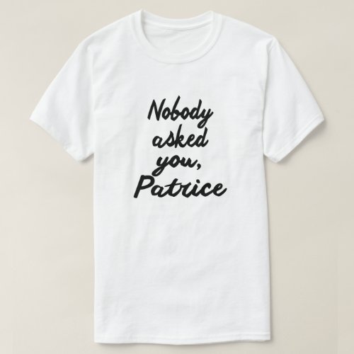 NOBODY ASKED YOU PATRICE T_Shirt