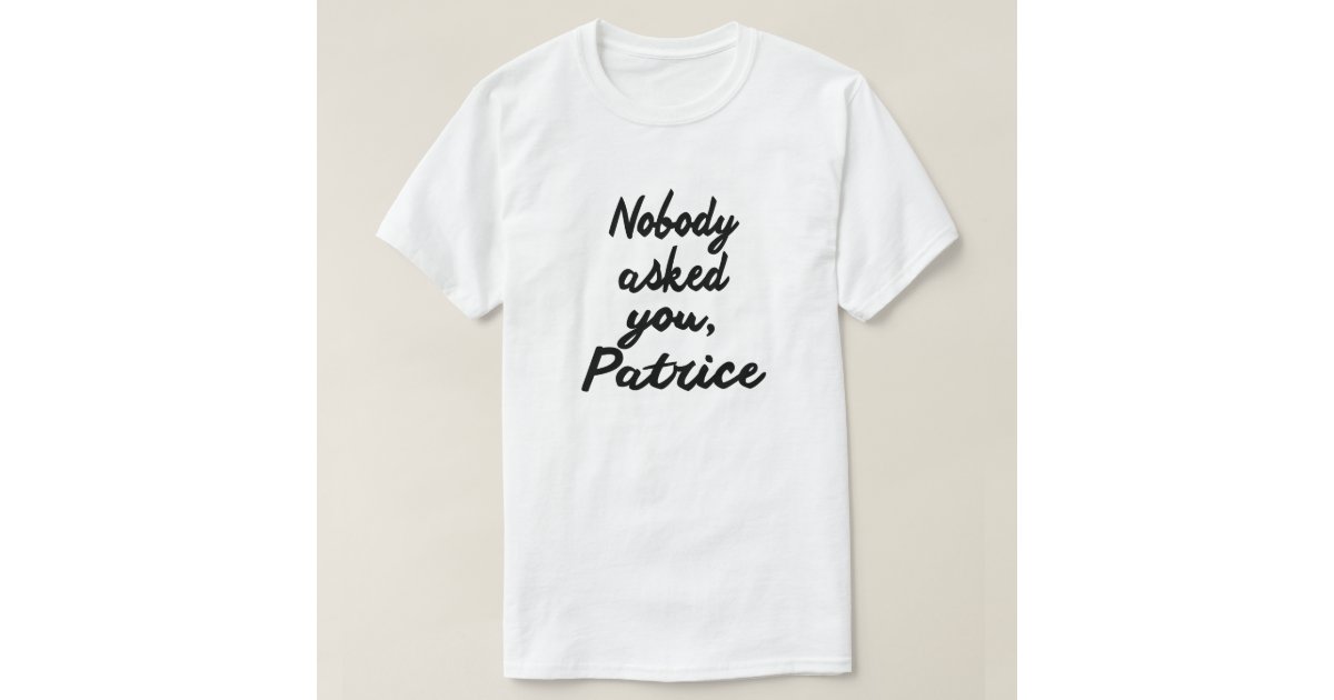 nobody asked you patrice t shirt