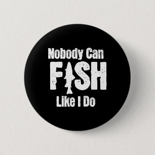 Nobody Can Fish Like I Do Funny Fishing Retirement Button
