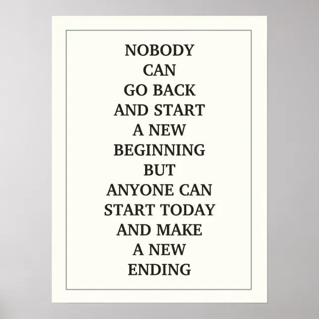 Nobody Start NOBODY CAN GO BACK AND START A NEW BEGINNING BUT A POSTER | Zazzle