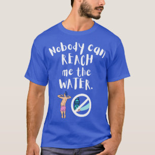 Nobody can reach me the water 10 T-Shirt
